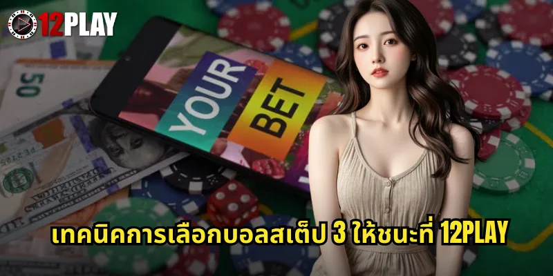 เทคนิคการเลือกบอลสเต็ป 3 ให้ชนะที่ 12PLAY